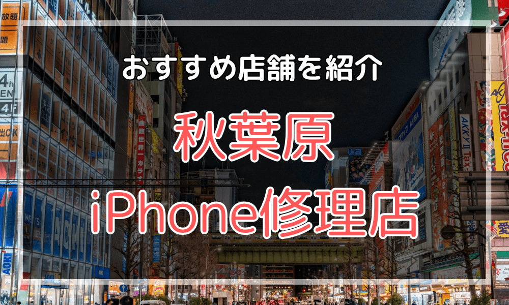 秋葉原のiPhone修理店おすすめ