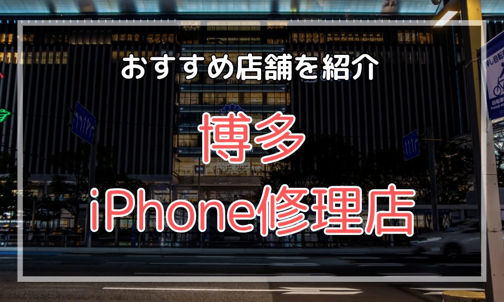 博多のiPhone修理店おすすめ