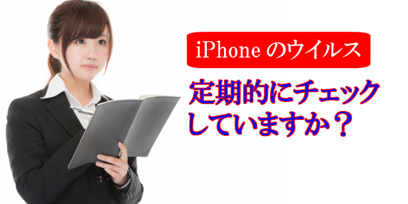 iPhoneのウイルス　定期的にチェックしていますか？