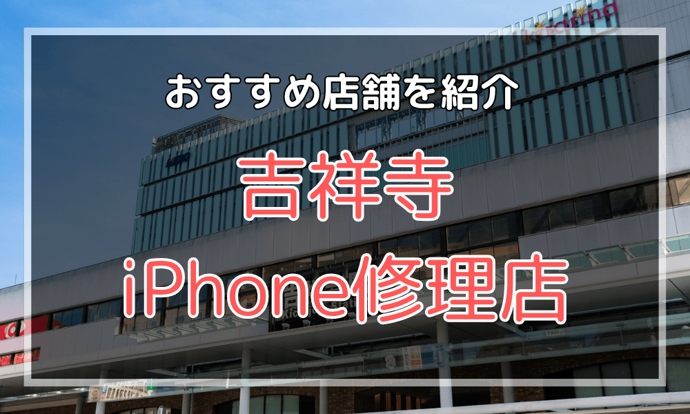 吉祥寺のiPhone修理店おすすめ