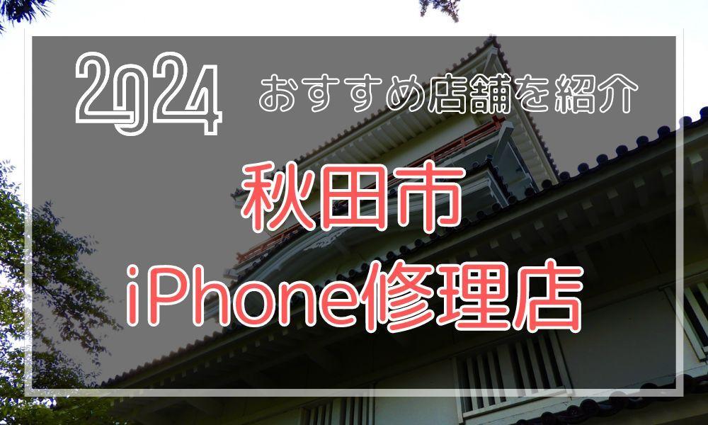 秋田市のおすすめiPhone修理店！最新料金と口コミを紹介！