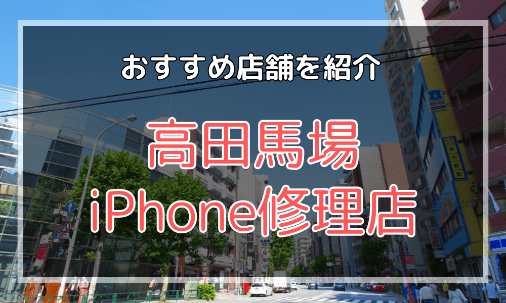 高田馬場・新大久保のiPhone修理店おすすめ