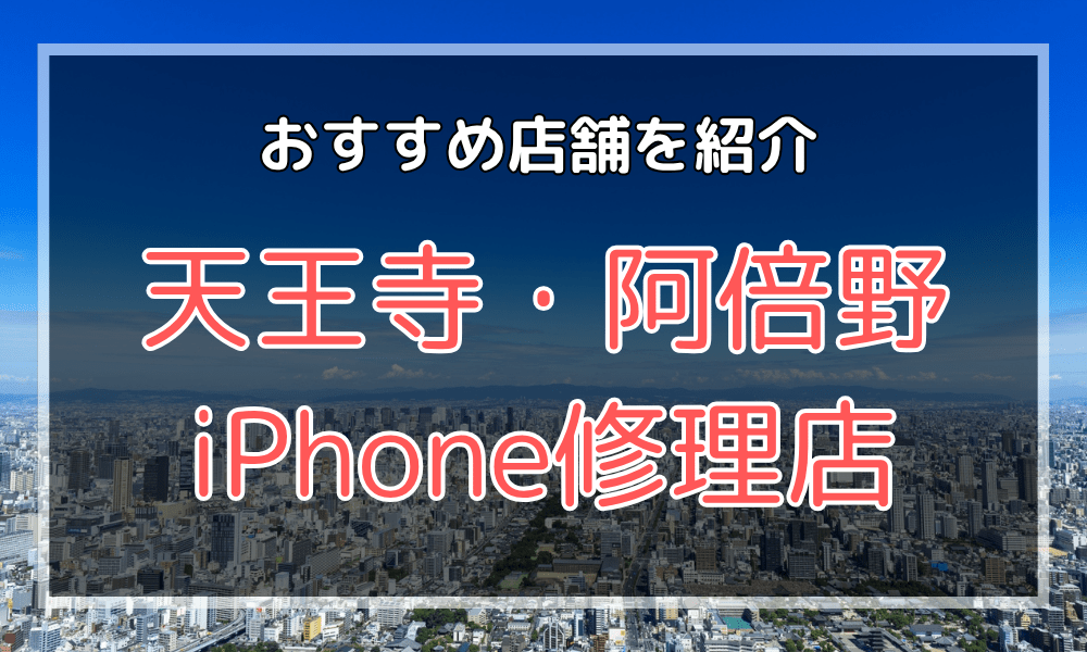 天王寺・阿倍野のiPhone修理店おすすめ
